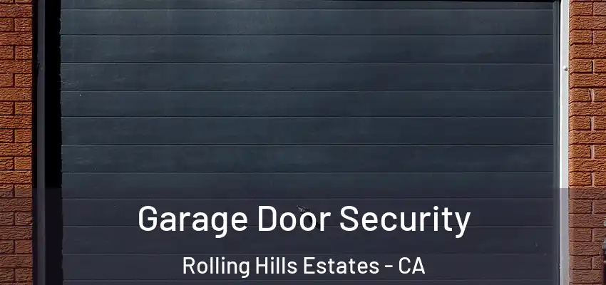  Garage Door Security Rolling Hills Estates - CA
